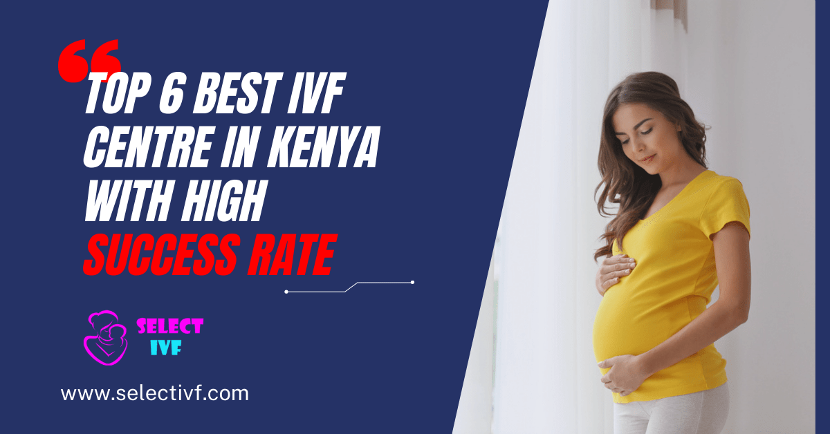 Top 6 Best IVF Centre in Kenya