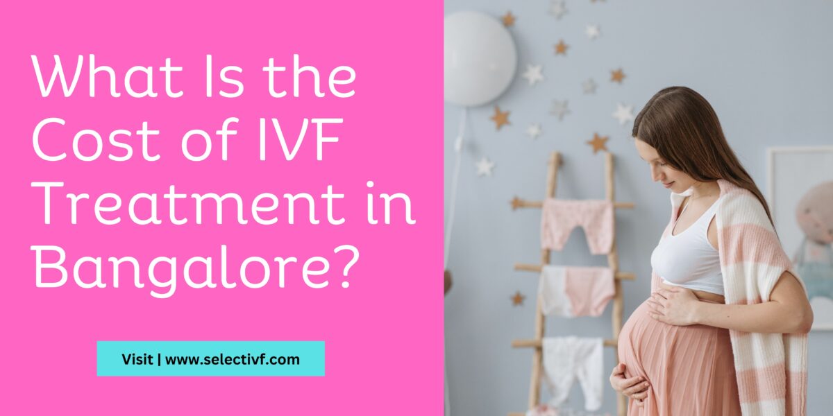 What Is the Cost of IVF Treatment in Bangalore 2023?