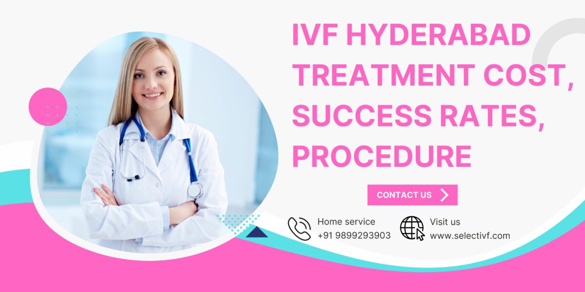 IVF Hyderabad Treatment Cost, Success Rates, Procedure 2023