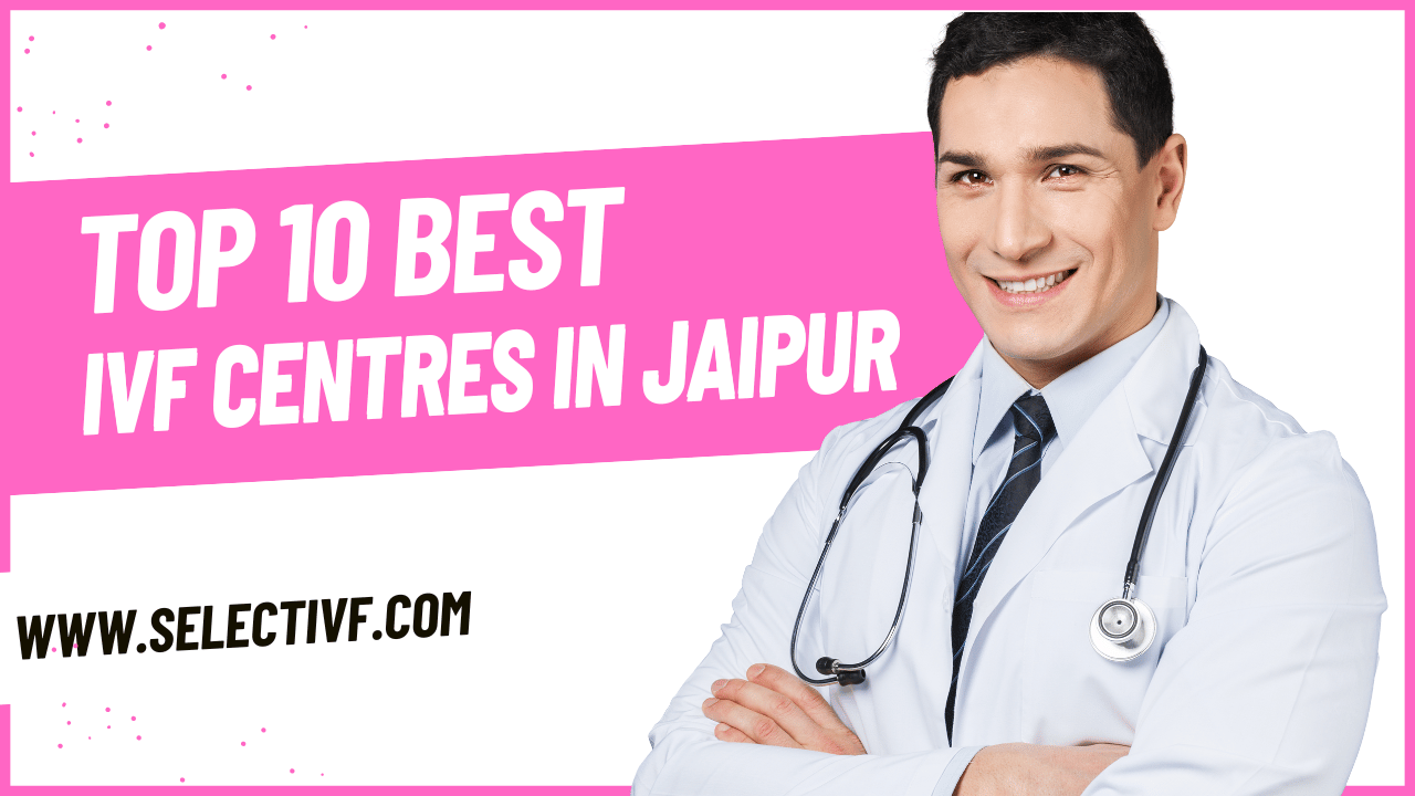 Top 10 Best IVF Centres in Jaipur with highest success rate in 2024