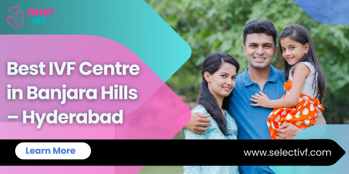 Best IVF Centre in Banjara Hills – Hyderabad