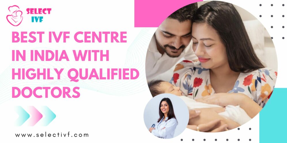 Best IVF Centre in India With Highly Qualified Doctors in 2023